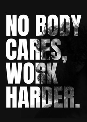 No Body Cares Work Harder