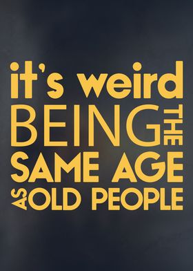 Weird Being Old