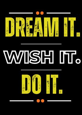 Dream it Wish it Do it