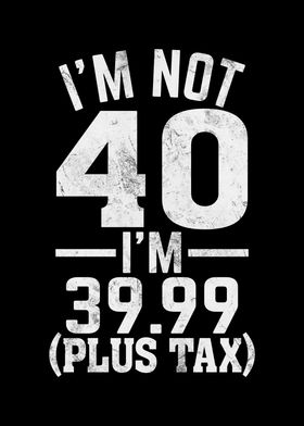 Im Not 40 Im 39 99 Funny