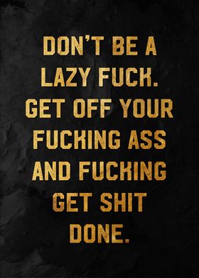 dont be lazy fuck 