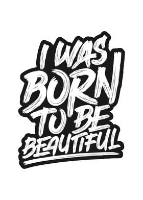 i was born to be beautiful