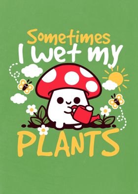 Sometimes I wet my plants