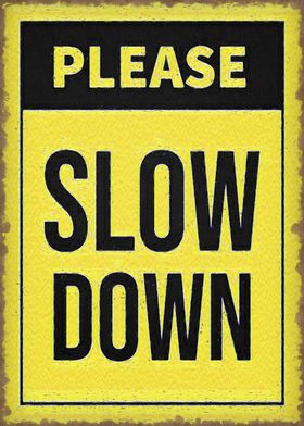 please slow down