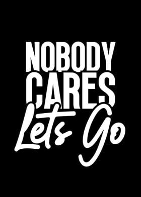 Nobody Cares Lets Go