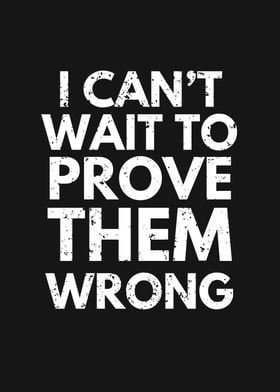 PROVE THEM WRONG