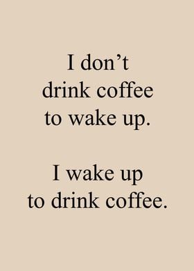 I wake up to drink Coffee