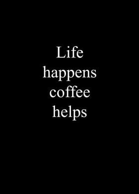 Life Happens Coffee Helps