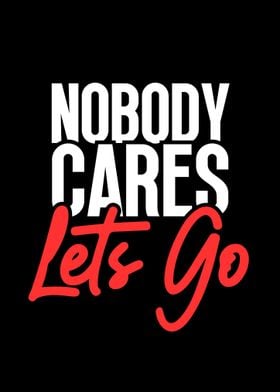 Nobody Cares Lets Go