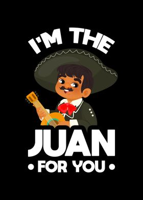 Im the Juan for you