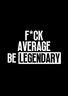 Be Legendary