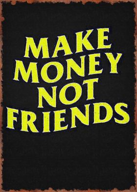 make money not friends