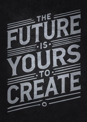 Future Is Yours To Create