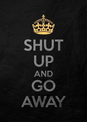 shut up and go away