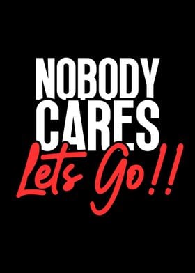 Nobody Cares Lets Go