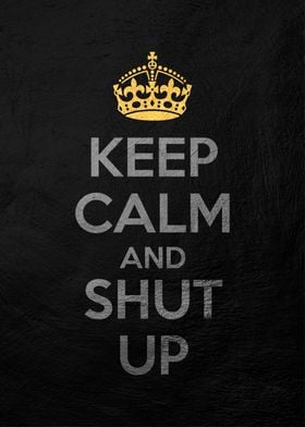 keep calm and shut up