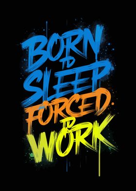 Born to Sleep, Forced to Work