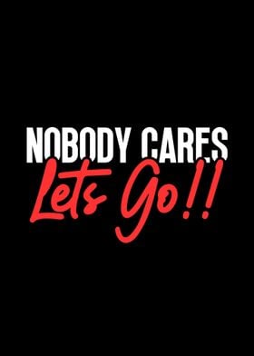 Nobody Cares Lets Go