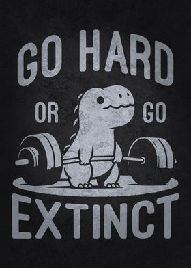 Go Hard Or Go Extinct Trex