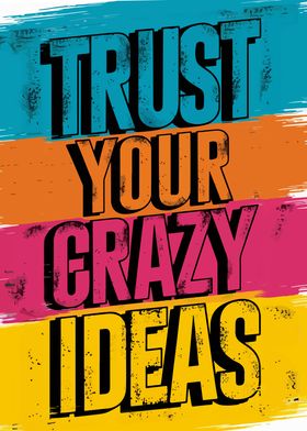 Trust Your Crazy Ideas