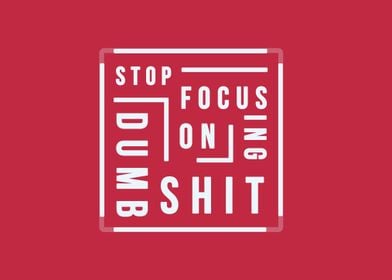 Stop focusing on Dumb Shit