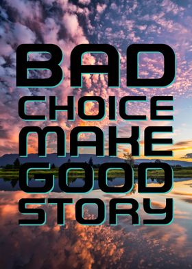 Bad Choices, Good Story