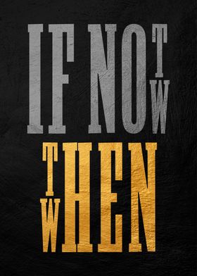 If Not Now Then