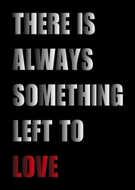 There Is Always Something Left To Love