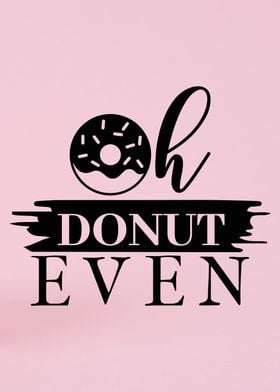 Donut Even - Funny Quote