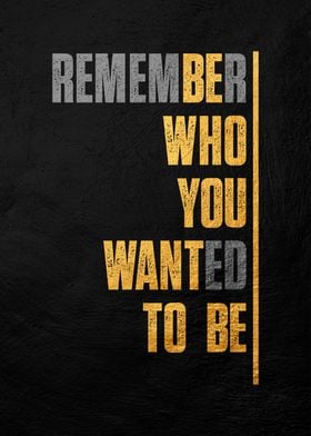 Remember Who You Wanted To Be