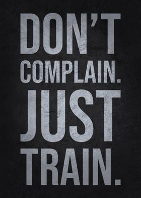 Don't Complain, Just Train - Gym Workout Motivational