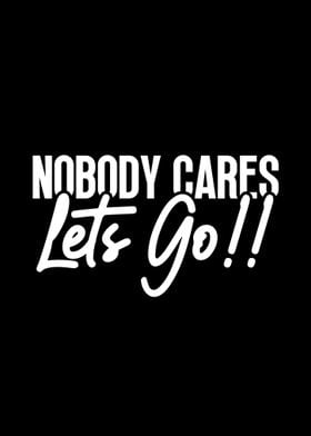 Nobody Cares Let's Go