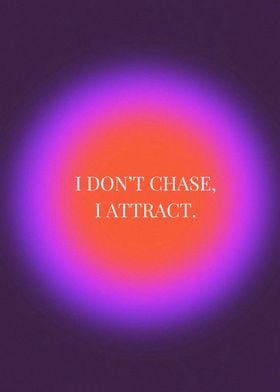 I Don't Chase, I Attract.