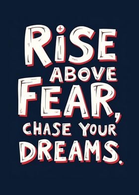 Rise Above Fear, Chase Your Dreams