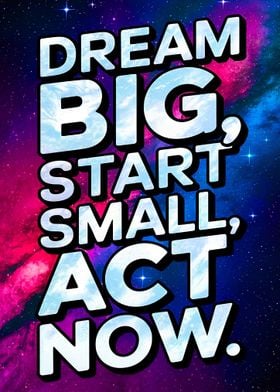 Motivational quotes for achieving goals and dreams : Dream Big, Start Small, Act Now