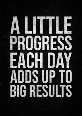 A Little Progress Each Day Adds Up To Big Results