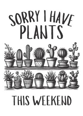 Sorry I Have Plants This Weekend