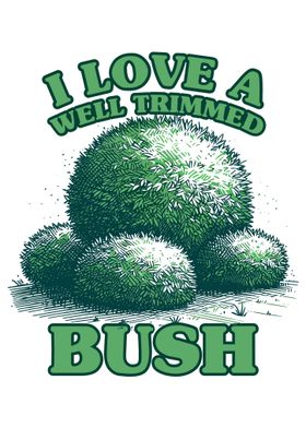 I Love a Well Trimmed Bush