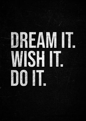 Dream It. Wish It. Do It.