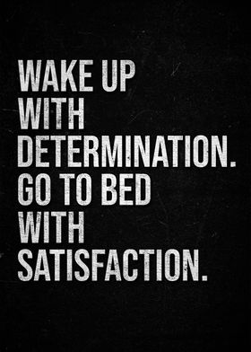 Wake Up With Determination. Go To Bed With satisfaction.