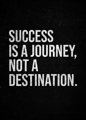 Success is a journey, not a destination.