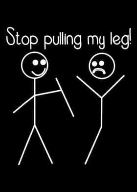 Stop Pulling My Leg!