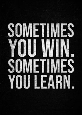 Sometimes You Win, Sometimes You Learn