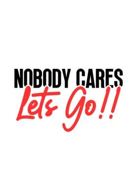 Nobody Cares Let's Go