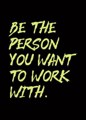 Be The Person You Want To Work With