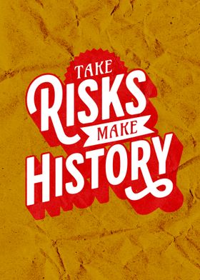 Take Risks Make History