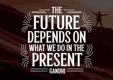 Gandhi Quote - Future Depends on Present