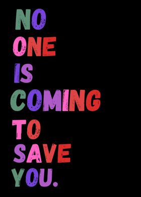 No One is Coming To Save You | Motivational Poster