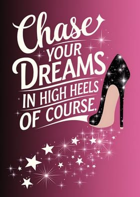 Chase Your Dreams High Heels Of Course