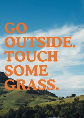 Go Outside, Touch some Grass.